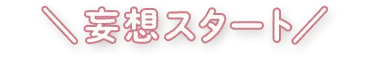 妄想スタート